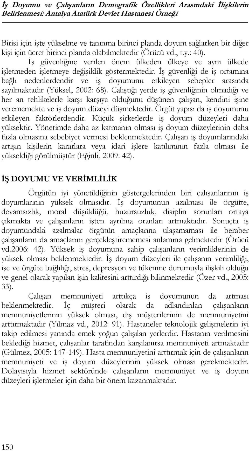 İş güvenliği de iş ortamına bağlı nedenlerdendir ve iş doyumunu etkileyen sebepler arasında sayılmaktadır (Yüksel, 2002: 68).