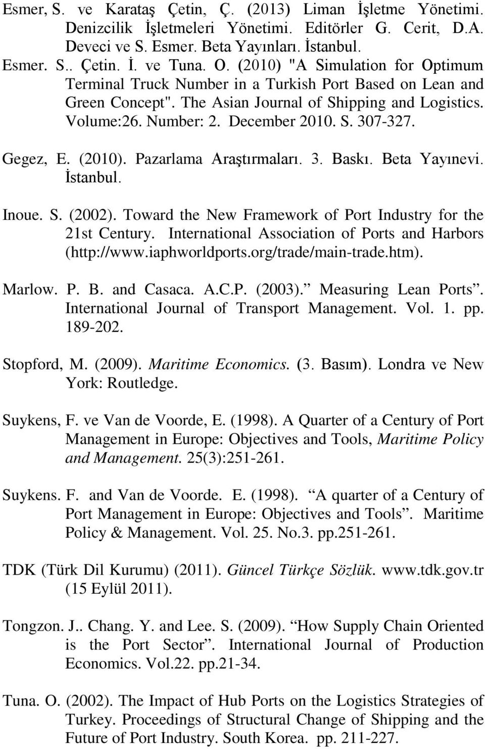Gegez, E. (2010). Pazarlama Araştırmaları. 3. Baskı. Beta Yayınevi. İstanbul. Inoue. S. (2002). Toward the New Framework of Port Industry for the 21st Century.