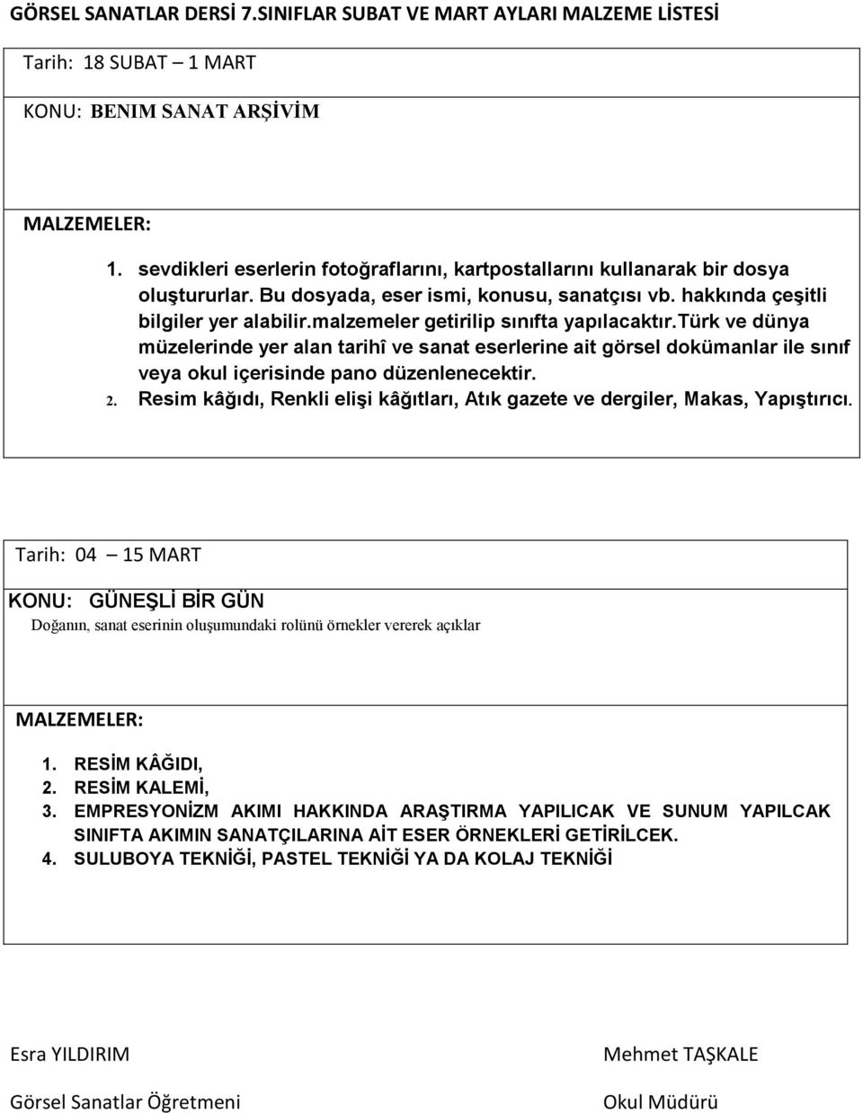 malzemeler getirilip sınıfta yapılacaktır.türk ve dünya müzelerinde yer alan tarihî ve sanat eserlerine ait görsel dokümanlar ile sınıf veya okul içerisinde pano düzenlenecektir. 2.