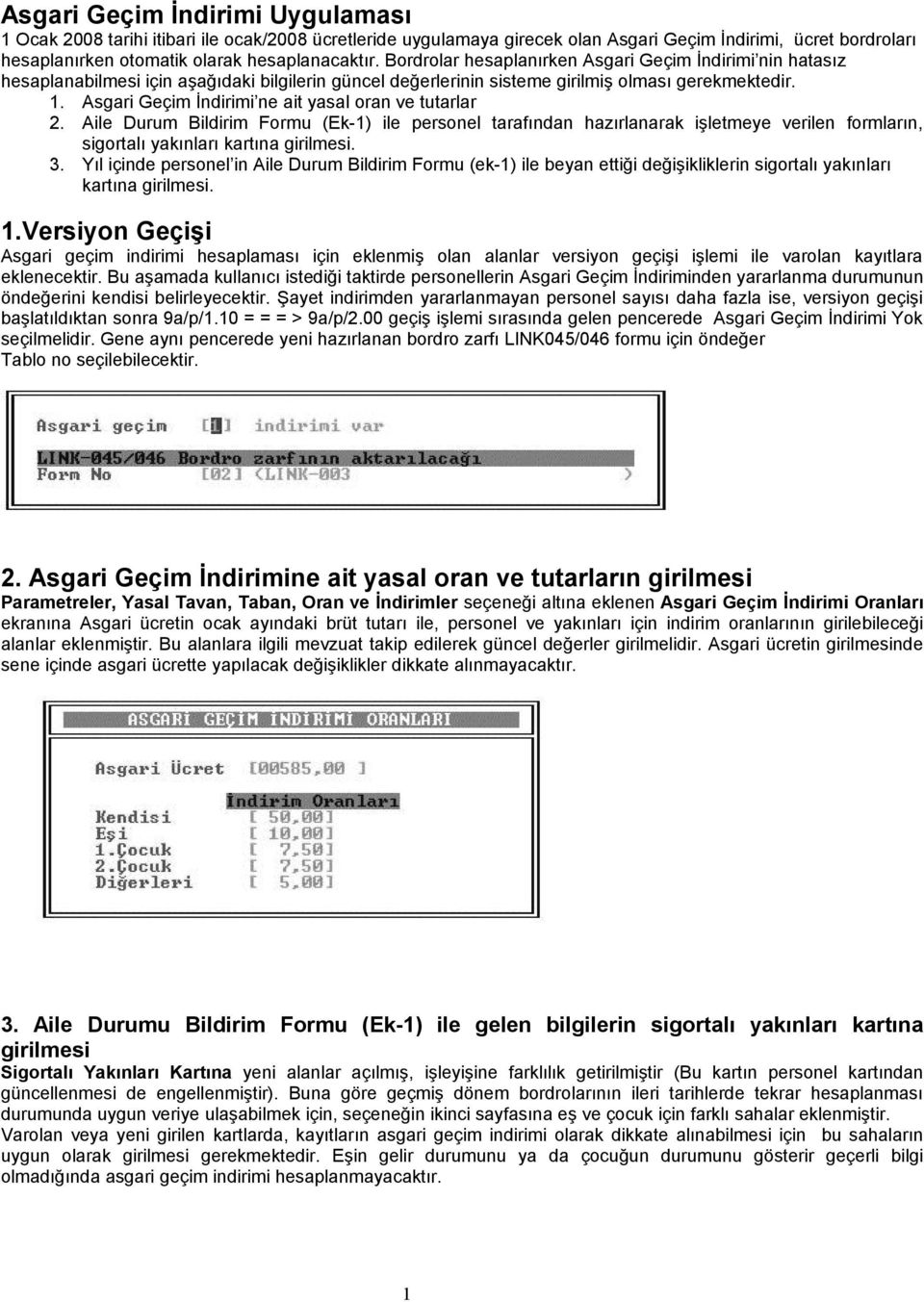 Asgari Geçim İndirimi ne ait yasal oran ve tutarlar 2. Aile Durum Bildirim Formu (Ek-1) ile personel tarafından hazırlanarak işletmeye verilen formların, sigortalı yakınları kartına girilmesi. 3.