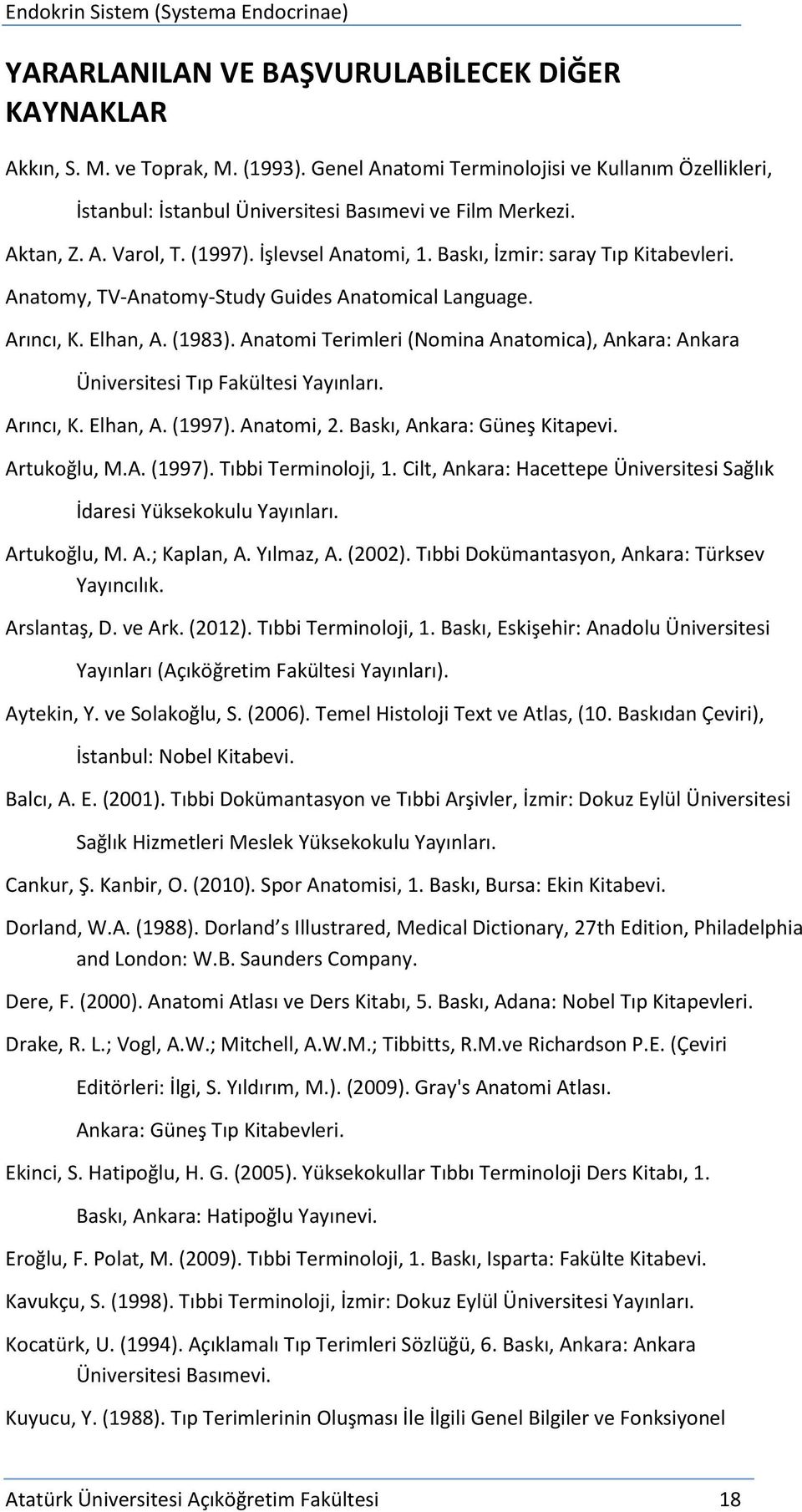 Anatomi Terimleri (Nomina Anatomica), Ankara: Ankara Üniversitesi Tıp Fakültesi Yayınları. Arıncı, K. Elhan, A. (1997). Anatomi, 2. Baskı, Ankara: Güneş Kitapevi. Artukoğlu, M.A. (1997). Tıbbi Terminoloji, 1.