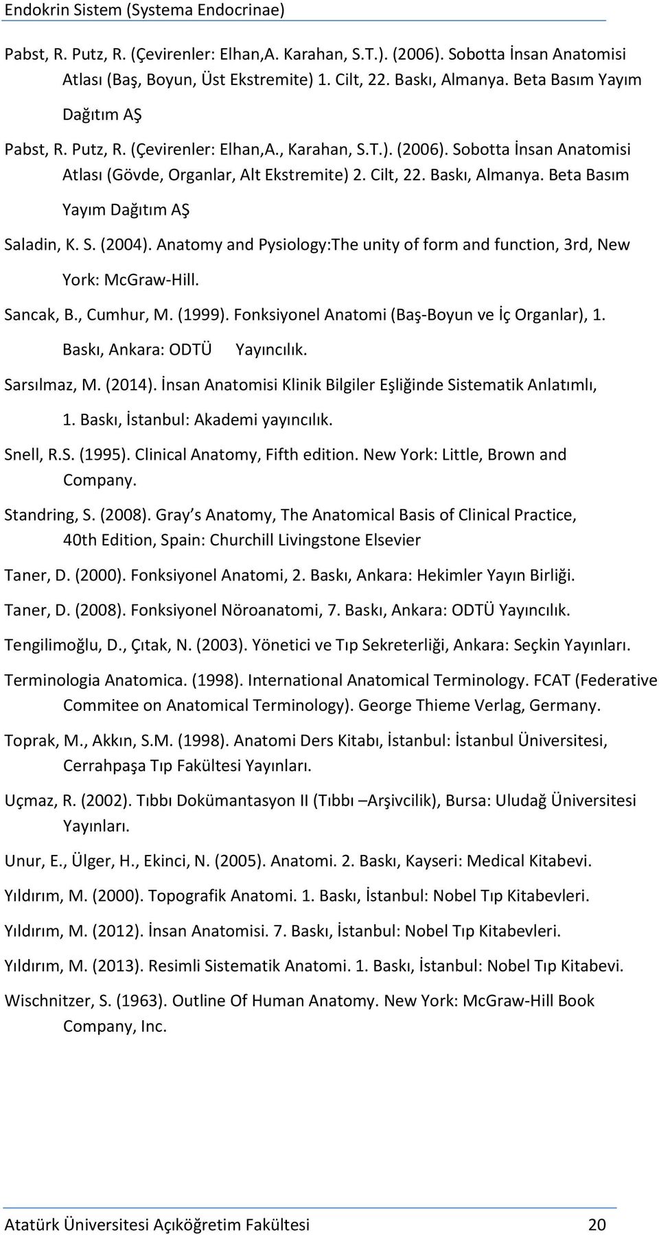 Anatomy and Pysiology:The unity of form and function, 3rd, New York: McGraw-Hill. Sancak, B., Cumhur, M. (1999). Fonksiyonel Anatomi (Baş-Boyun ve İç Organlar), 1. Baskı, Ankara: ODTÜ Yayıncılık.