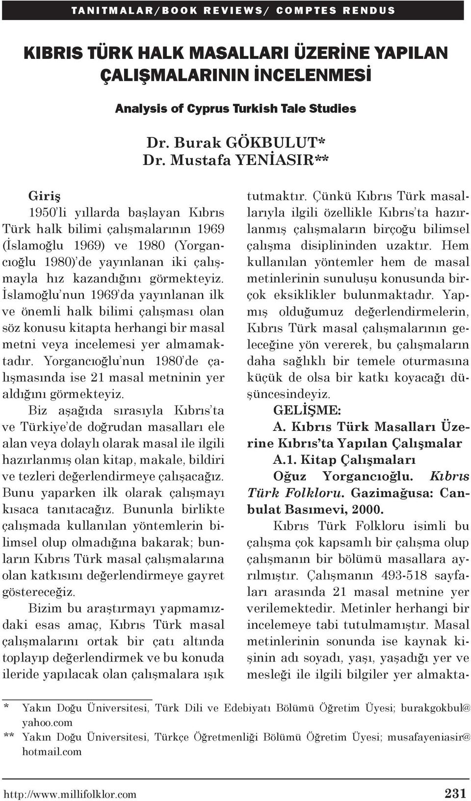 İslamoğlu nun 1969 da yayınlanan ilk ve önemli halk bilimi çalışması olan söz konusu kitapta herhangi bir masal metni veya incelemesi yer almamaktadır.