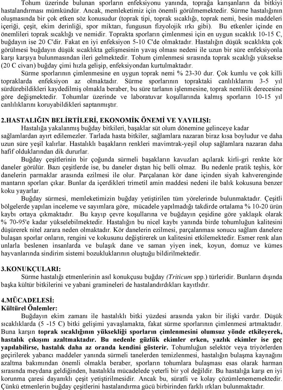 Bu etkenler içinde en önemlileri toprak sıcaklığı ve nemidir. Toprakta sporların çimlenmesi için en uygun sıcaklık 10-15 C, buğdayın ise 20 C'dir. Fakat en iyi enfeksiyon 5-10 C'de olmaktadır.