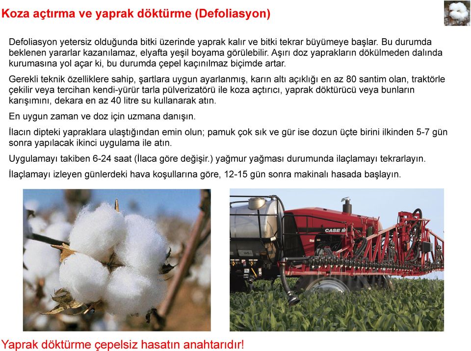 Gerekli teknik özelliklere sahip, şartlara uygun ayarlanmış, karın altı açıklığı en az 80 santim olan, traktörle çekilir veya tercihan kendi-yürür tarla pülverizatörü ile koza açtırıcı, yaprak