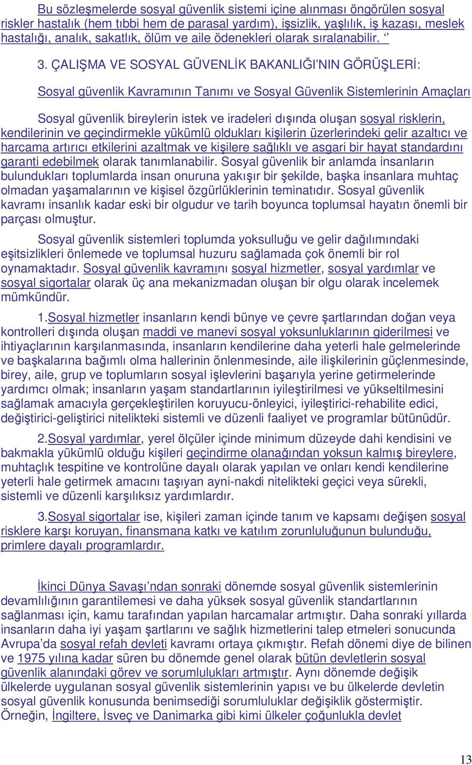 ÇALI MA VE SOSYAL GÜVENLİK BAKANLIĞI NIN GÖRÜ LERİ: Sosyal güvenlik Kavramının Tanımı ve Sosyal Güvenlik Sistemlerinin Amaçları Sosyal güvenlik bireylerin istek ve iradeleri dışında oluşan sosyal