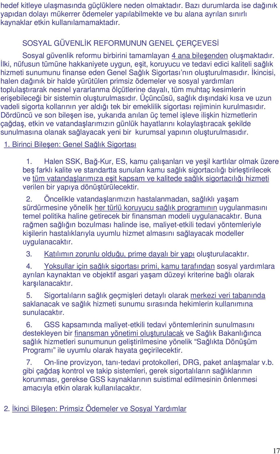 İlki, nüfusun tümüne hakkaniyete uygun, eşit, koruyucu ve tedavi edici kaliteli sağlık hizmeti sunumunu finanse eden Genel Sağlık Sigortası nın oluşturulmasıdır.