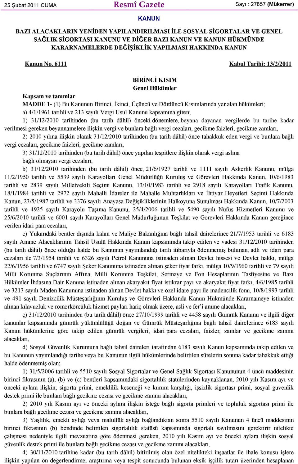 6111 Kabul Tarihi: 13/2/2011 BİRİNCİ KISIM Genel Hükümler Kapsam ve tanımlar MADDE 1- (1) Bu Kanunun Birinci, İkinci, Üçüncü ve Dördüncü Kısımlarında yer alan hükümleri; a) 4/1/1961 tarihli ve 213