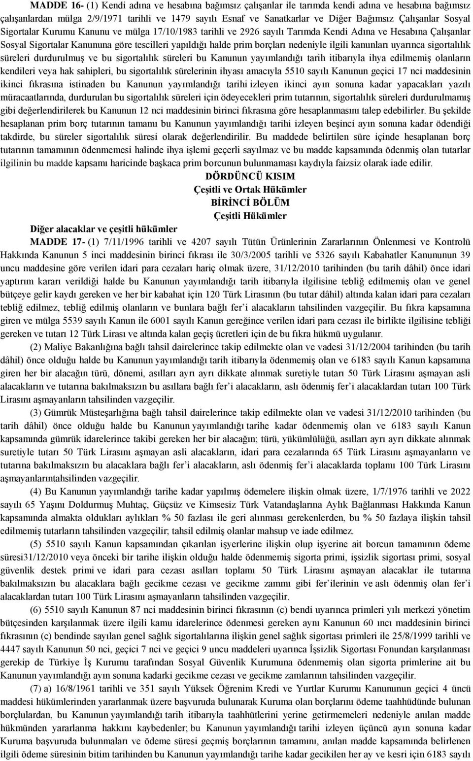 borçları nedeniyle ilgili kanunları uyarınca sigortalılık süreleri durdurulmuş ve bu sigortalılık süreleri bu Kanunun yayımlandığı tarih itibarıyla ihya edilmemiş olanların kendileri veya hak