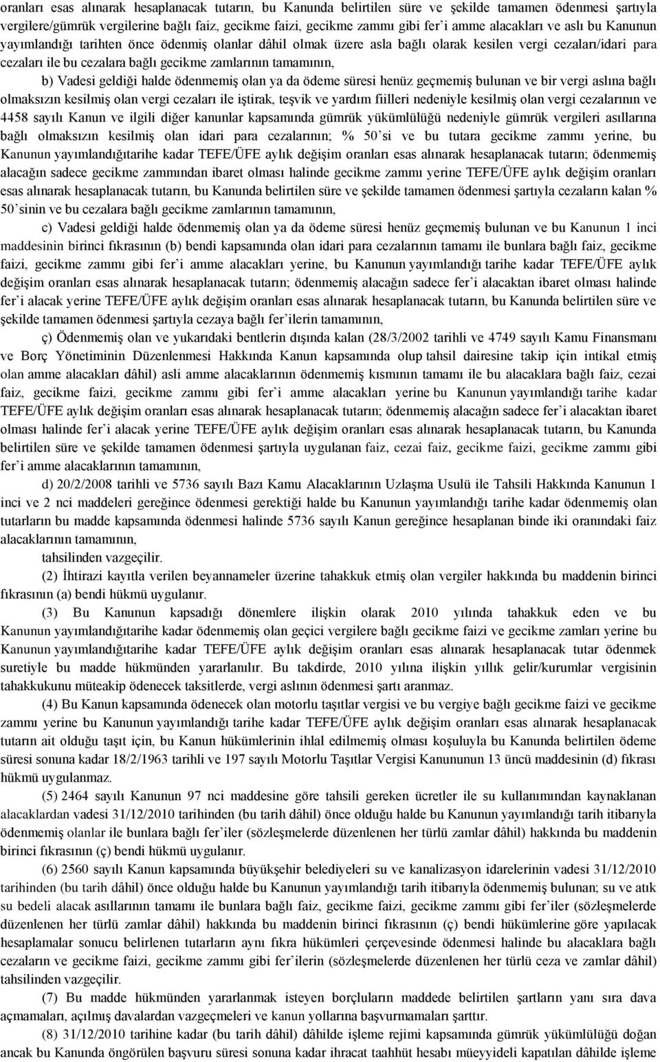 tamamının, b) Vadesi geldiği halde ödenmemiş olan ya da ödeme süresi henüz geçmemiş bulunan ve bir vergi aslına bağlı olmaksızın kesilmiş olan vergi cezaları ile iştirak, teşvik ve yardım fiilleri