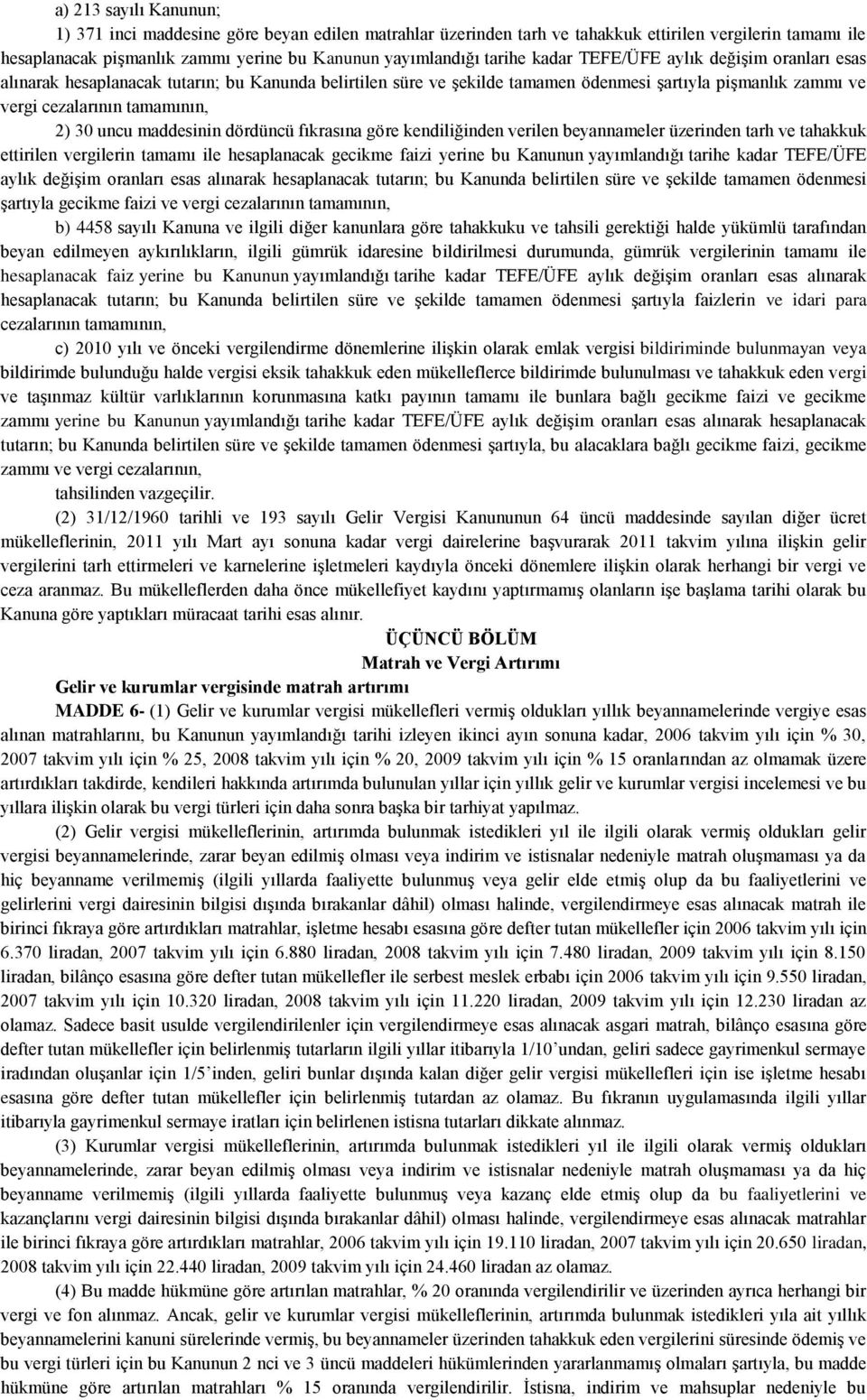 maddesinin dördüncü fıkrasına göre kendiliğinden verilen beyannameler üzerinden tarh ve tahakkuk ettirilen vergilerin tamamı ile hesaplanacak gecikme faizi yerine bu Kanunun yayımlandığı tarihe kadar