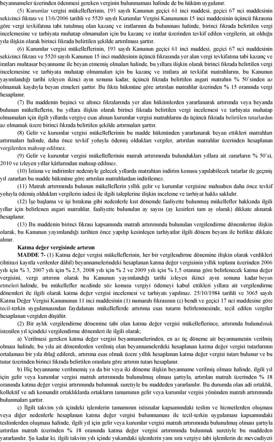 maddesinin üçüncü fıkrasına göre vergi tevkifatına tabi tutulmuş olan kazanç ve iratlarının da bulunması halinde, birinci fıkrada belirtilen vergi incelemesine ve tarhiyata muhatap olmamaları için bu