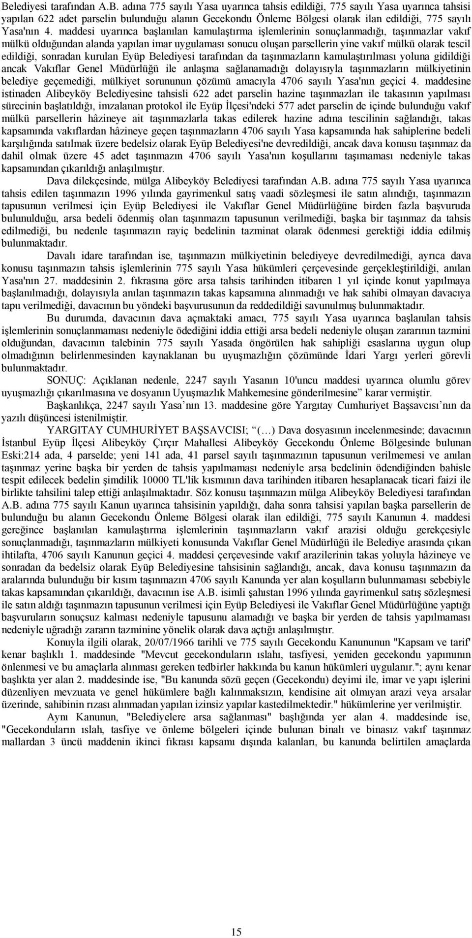 edildiği, sonradan kurulan Eyüp Belediyesi tarafından da taşınmazların kamulaştırılması yoluna gidildiği ancak Vakıflar Genel Müdürlüğü ile anlaşma sağlanamadığı dolayısıyla taşınmazların