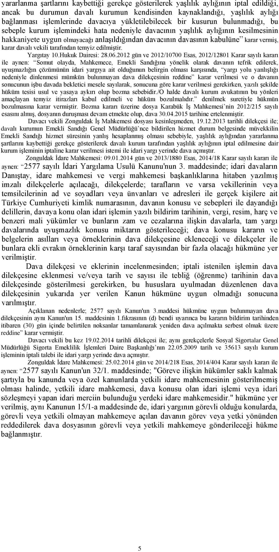 kabulüne karar vermiş, karar davalı vekili tarafından temyiz edilmiştir. Yargıtay 10.Hukuk Dairesi: 28.06.