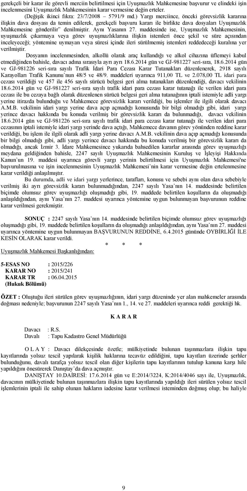 ) Yargı merciince, önceki görevsizlik kararına ilişkin dava dosyası da temin edilerek, gerekçeli başvuru kararı ile birlikte dava dosyaları Uyuşmazlık Mahkemesine gönderilir denilmiştir.