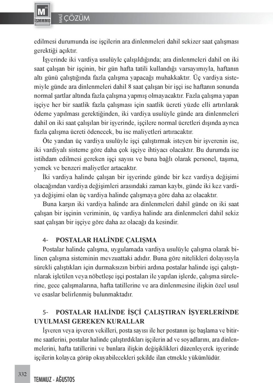 yapacağı muhakkaktır. Üç vardiya sistemiyle günde ara dinlenmeleri dahil 8 saat çalışan bir işçi ise haftanın sonunda normal şartlar altında fazla çalışma yapmış olmayacaktır.