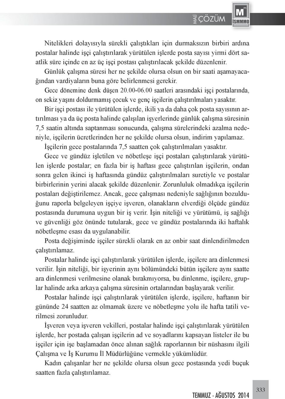 00 saatleri arasındaki işçi postalarında, on sekiz yaşını doldurmamış çocuk ve genç işçilerin çalıştırılmaları yasaktır.