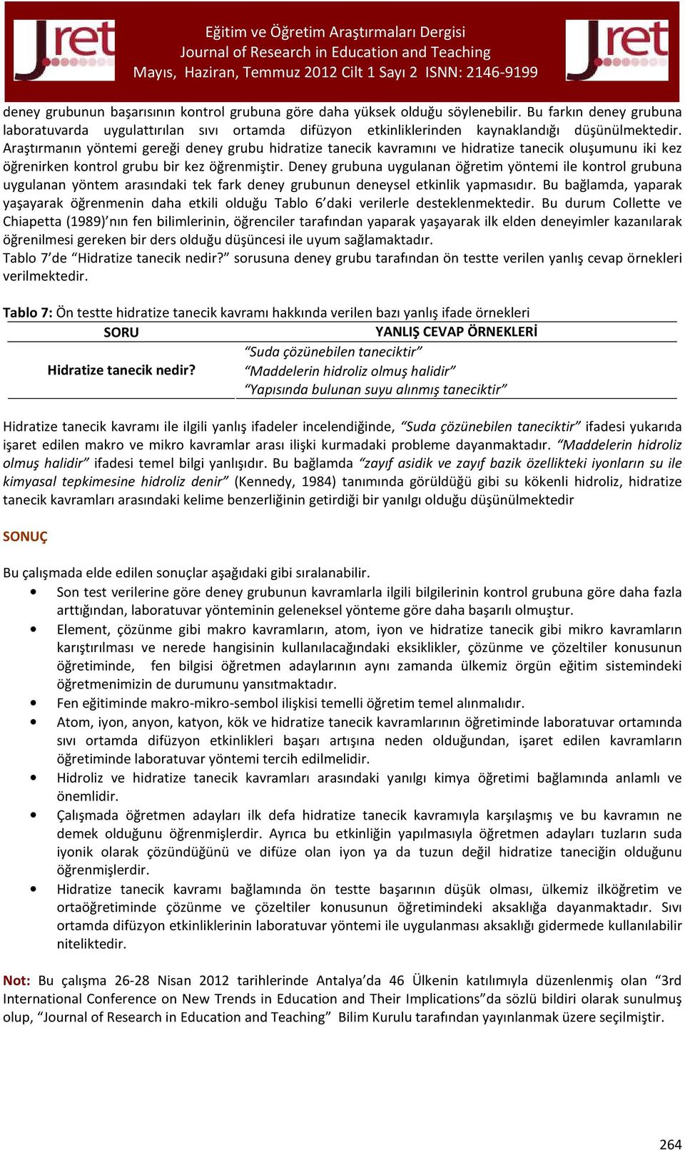 Araştırmanın yöntemi gereği deney grubu hidratize tanecik kavramını ve hidratize tanecik oluşumunu iki kez öğrenirken kontrol grubu bir kez öğrenmiştir.