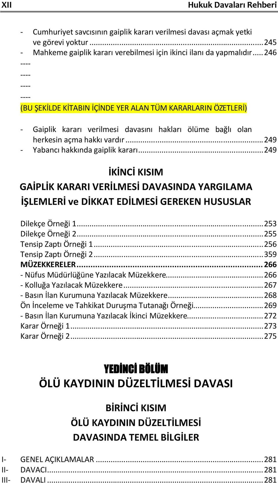 .. 249 GAİPLİK KARARI VERİLMESİ DAVASINDA YARGILAMA İŞLEMLERİ ve DİKKAT EDİLMESİ GEREKEN HUSUSLAR Dilekçe Örneği 1... 253 Dilekçe Örneği 2... 255 Tensip Zaptı Örneği 1... 256 Tensip Zaptı Örneği 2.