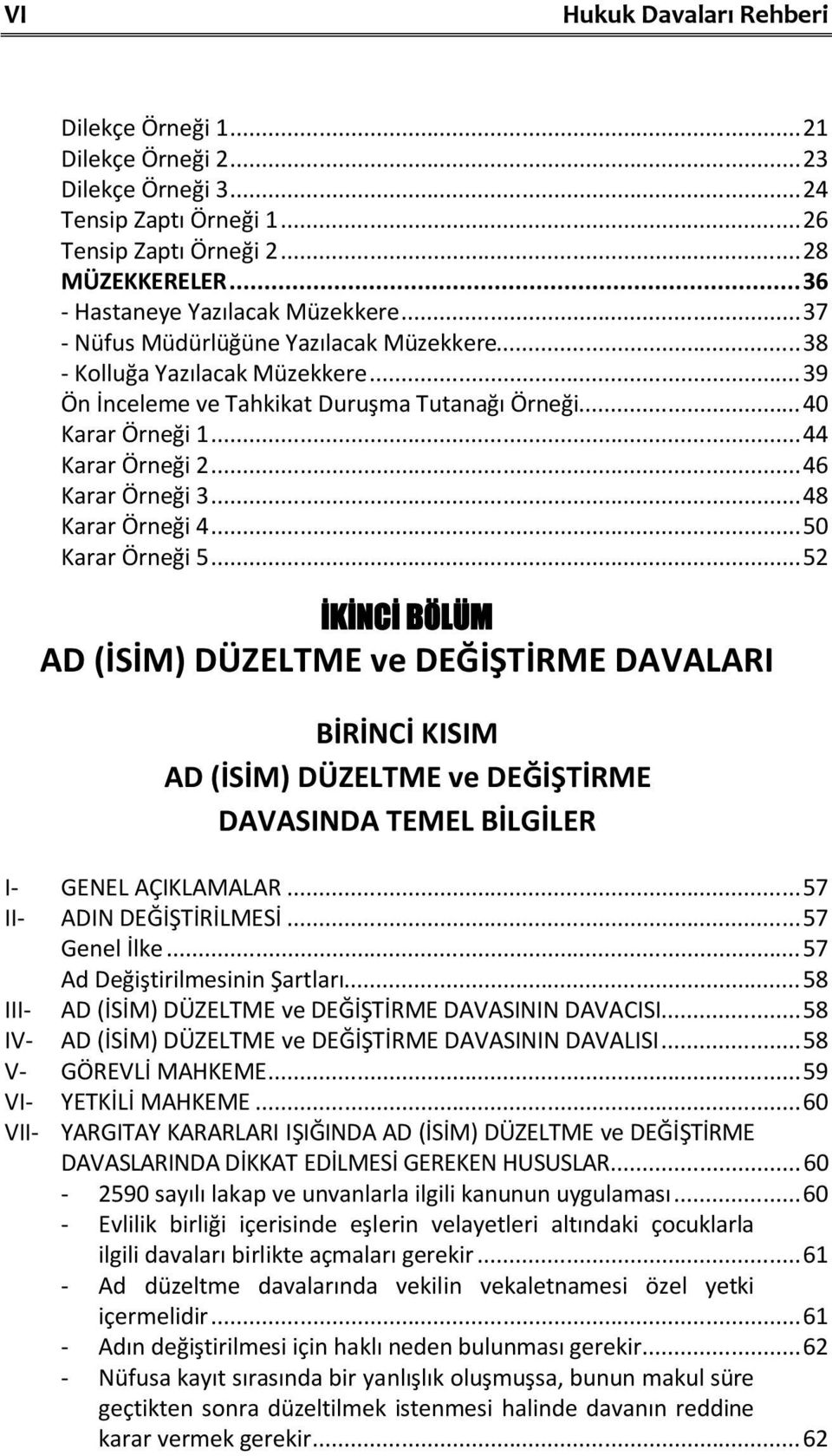 .. 48 Karar Örneği 4... 50 Karar Örneği 5... 52 İKİNCİ BÖLÜM AD (İSİM) DÜZELTME ve DEĞİŞTİRME DAVALARI AD (İSİM) DÜZELTME ve DEĞİŞTİRME DAVASINDA TEMEL BİLGİLER I- GENEL AÇIKLAMALAR.