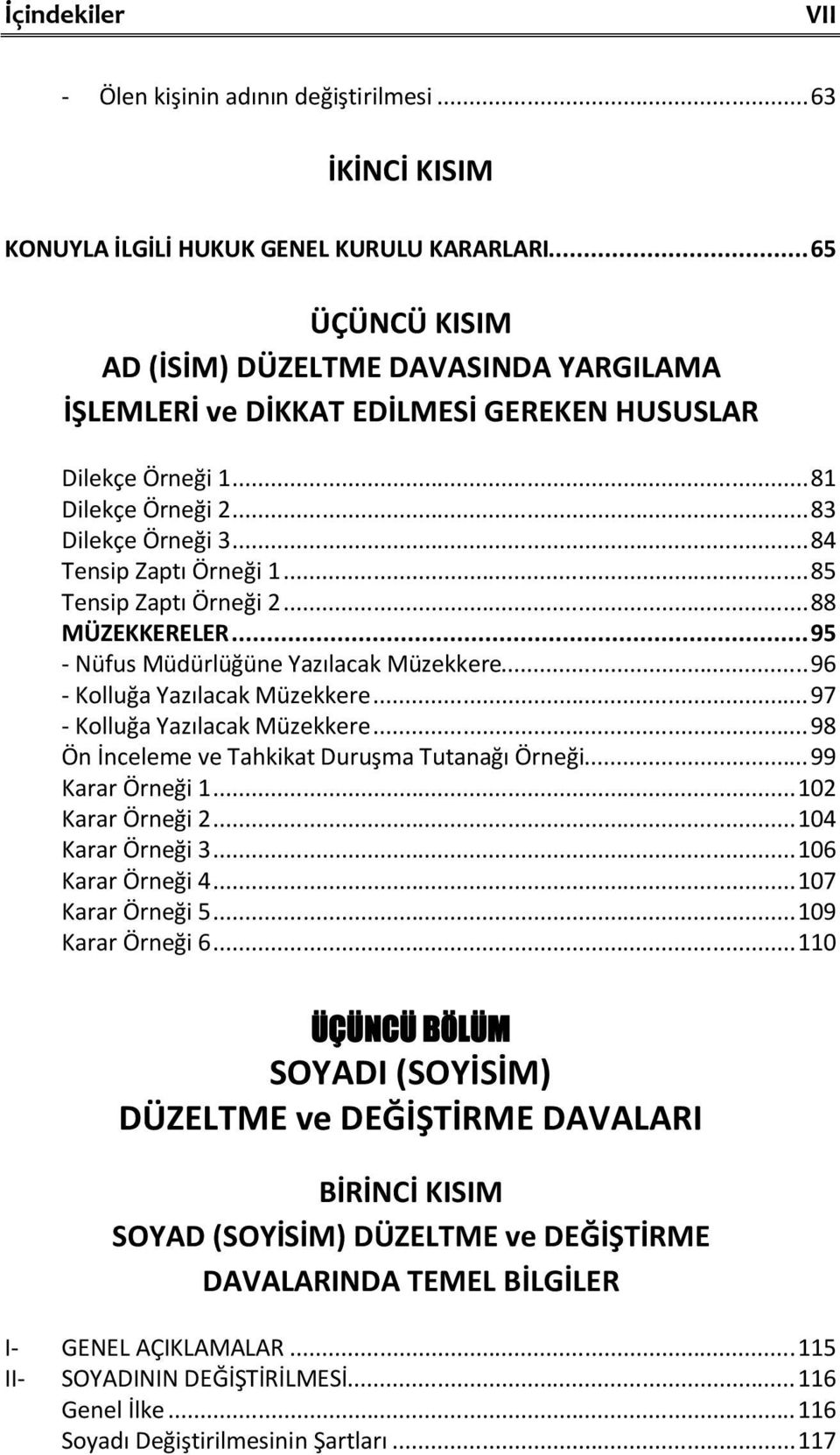 .. 85 Tensip Zaptı Örneği 2... 88 MÜZEKKERELER... 95 - Nüfus Müdürlüğüne Yazılacak Müzekkere... 96 - Kolluğa Yazılacak Müzekkere... 97 - Kolluğa Yazılacak Müzekkere.