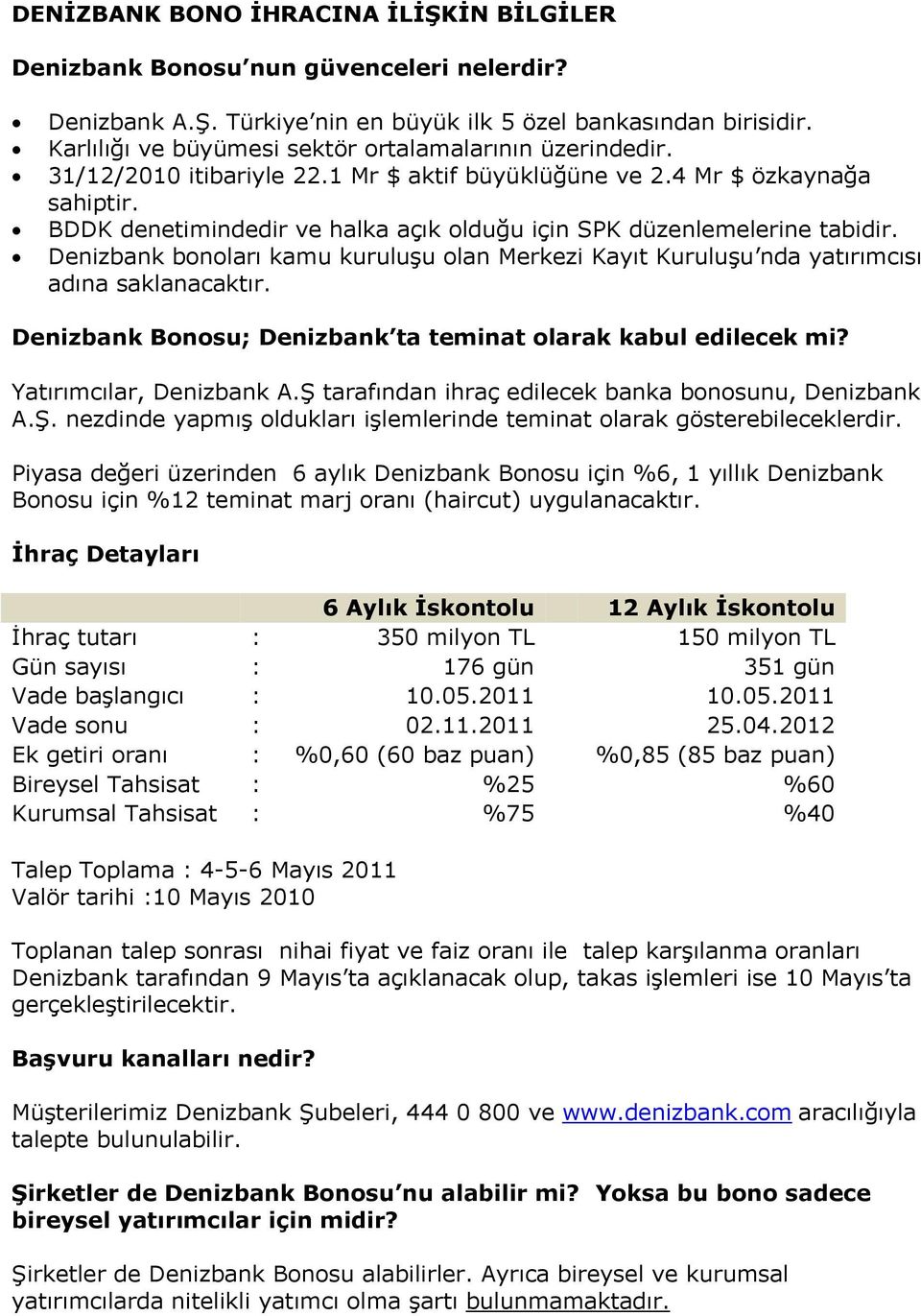 BDDK denetimindedir ve halka açık olduğu için SPK düzenlemelerine tabidir. Denizbank bonoları kamu kuruluşu olan Merkezi Kayıt Kuruluşu nda yatırımcısı adına saklanacaktır.