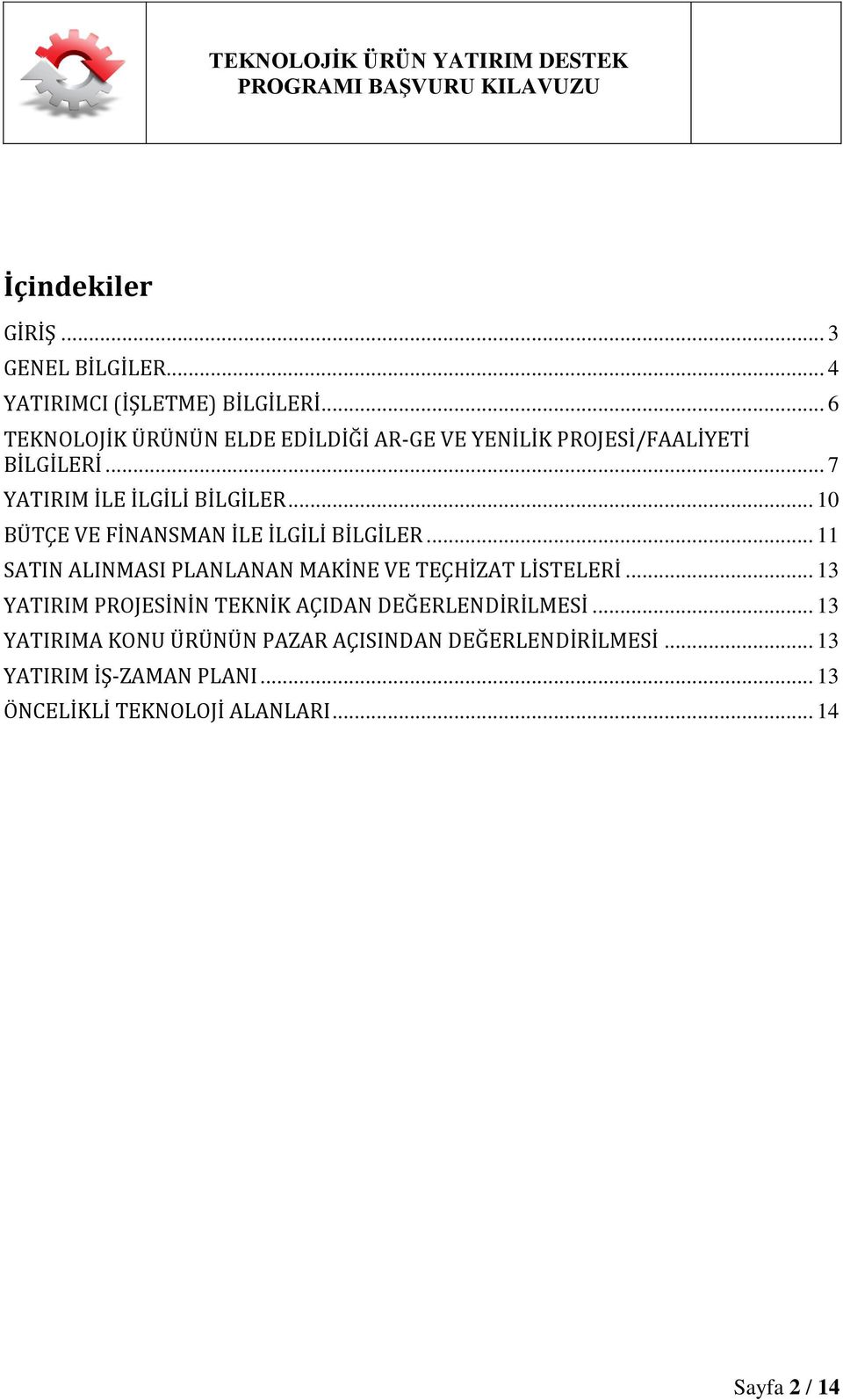 .. 10 BÜTÇE VE FİNANSMAN İLE İLGİLİ BİLGİLER... 11 SATIN ALINMASI PLANLANAN MAKİNE VE TEÇHİZAT LİSTELERİ.