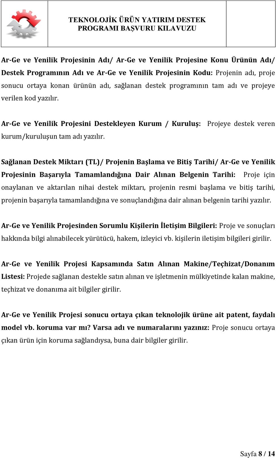 Projeye destek veren Sağlanan Destek Miktarı (TL)/ Projenin Başlama ve Bitiş Tarihi/ Ar-Ge ve Yenilik Projesinin Başarıyla Tamamlandığına Dair Alınan Belgenin Tarihi: Proje için onaylanan ve