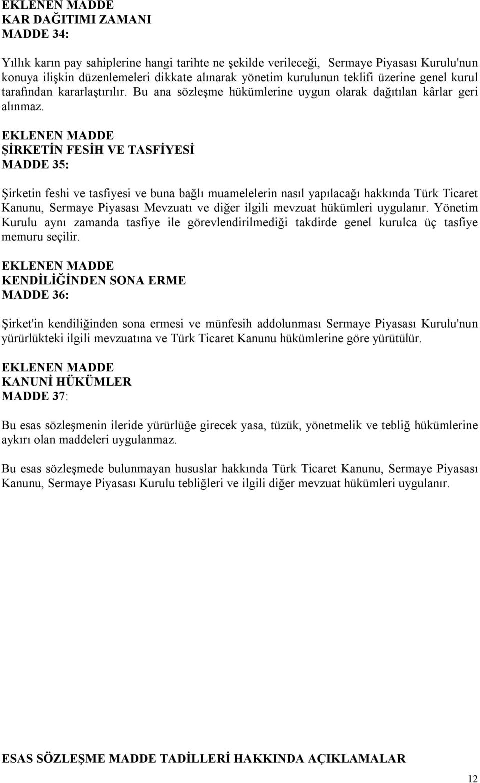 ŞİRKETİN FESİH VE TASFİYESİ MADDE 35: Şirketin feshi ve tasfiyesi ve buna bağlı muamelelerin nasıl yapılacağı hakkında Türk Ticaret Kanunu, Sermaye Piyasası Mevzuatı ve diğer ilgili mevzuat hükümleri