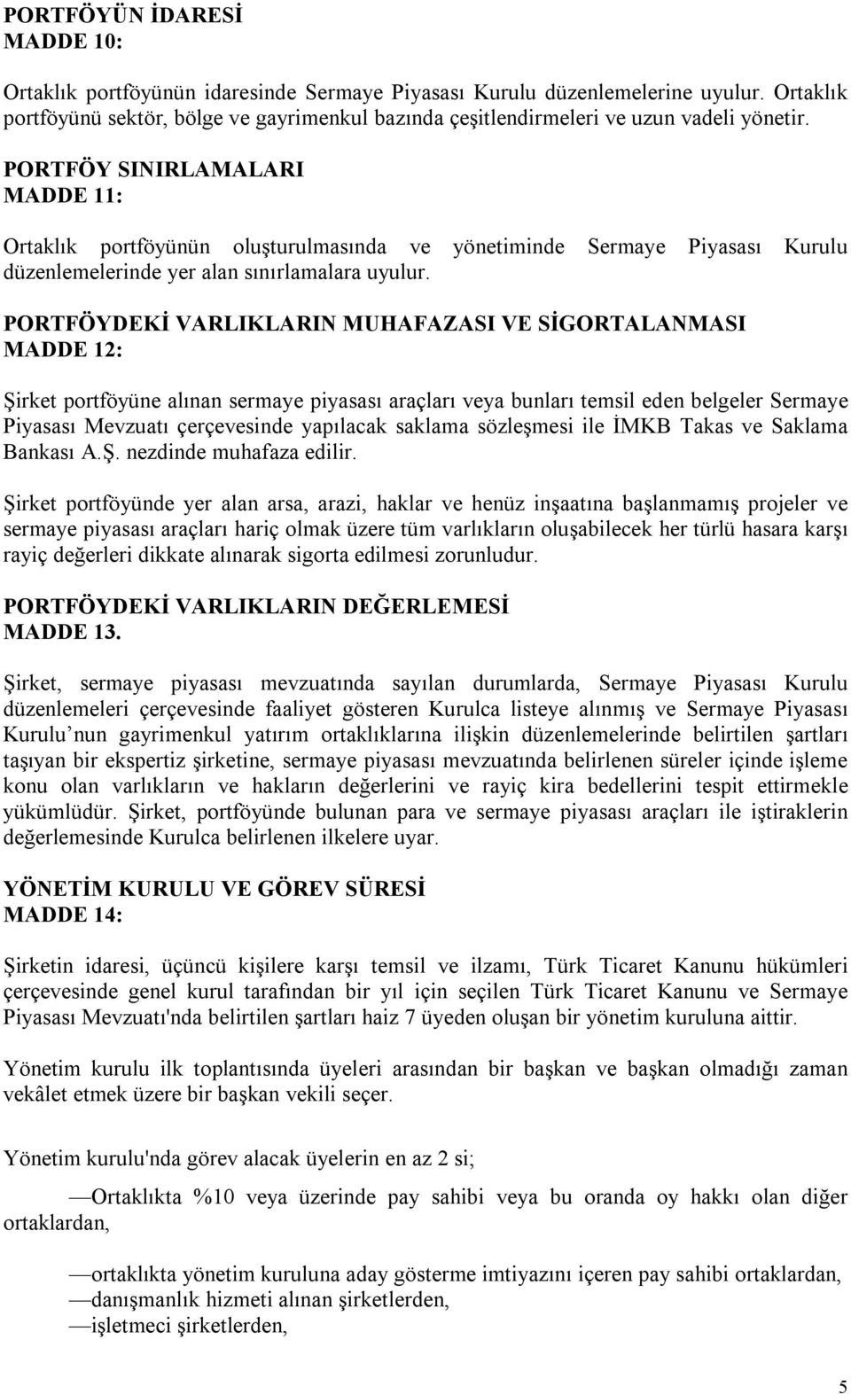 PORTFÖY SINIRLAMALARI MADDE 11: Ortaklık portföyünün oluşturulmasında ve yönetiminde Sermaye Piyasası Kurulu düzenlemelerinde yer alan sınırlamalara uyulur.