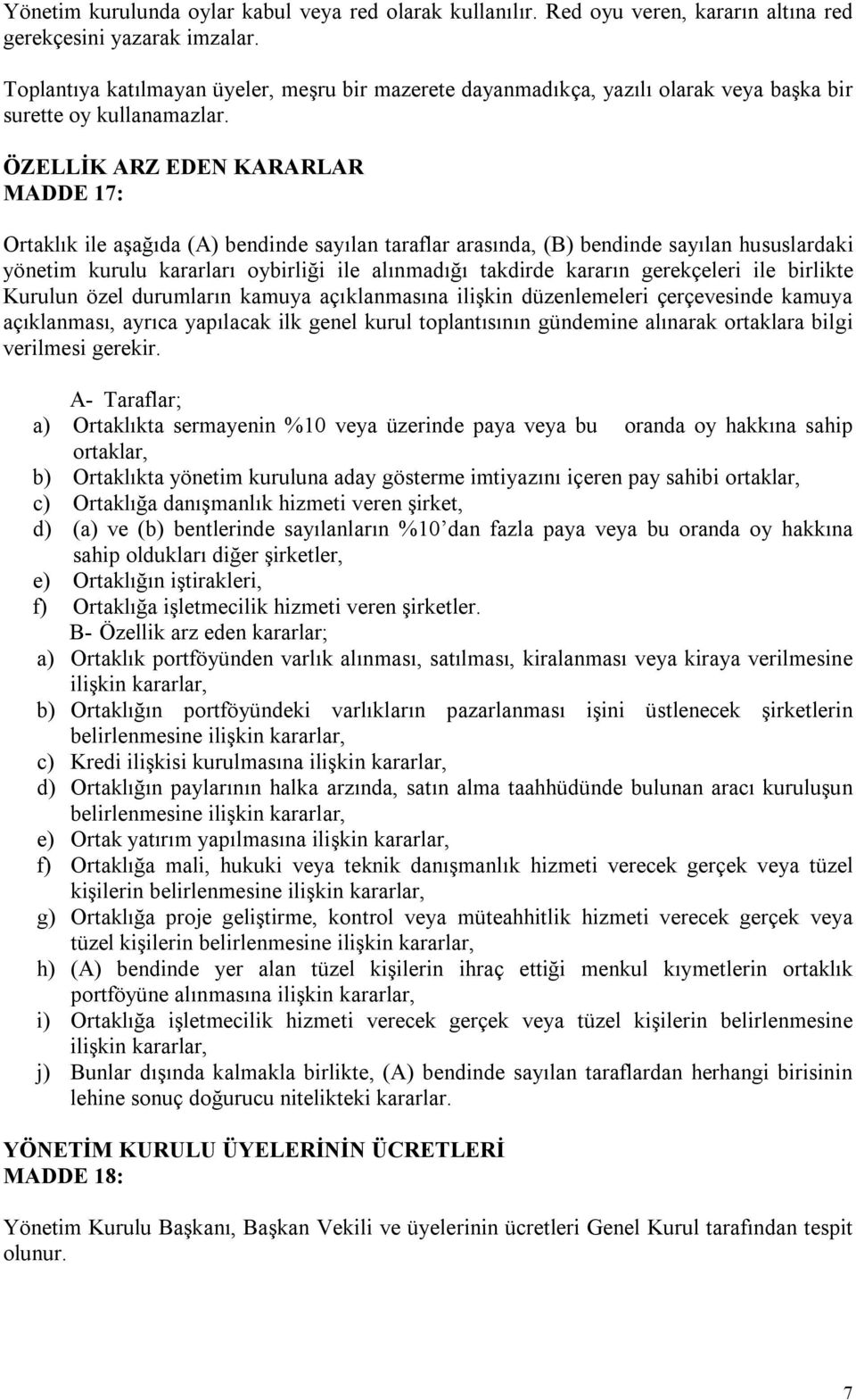 ÖZELLİK ARZ EDEN KARARLAR MADDE 17: Ortaklık ile aşağıda (A) bendinde sayılan taraflar arasında, (B) bendinde sayılan hususlardaki yönetim kurulu kararları oybirliği ile alınmadığı takdirde kararın