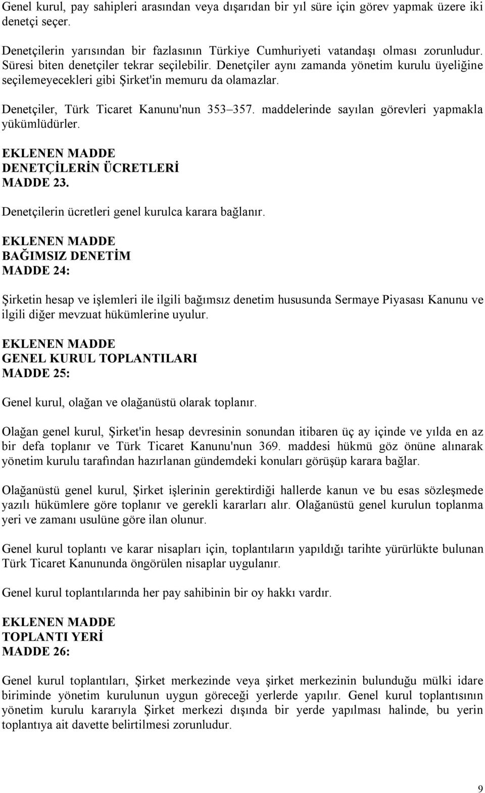 maddelerinde sayılan görevleri yapmakla yükümlüdürler. DENETÇİLERİN ÜCRETLERİ MADDE 23. Denetçilerin ücretleri genel kurulca karara bağlanır.