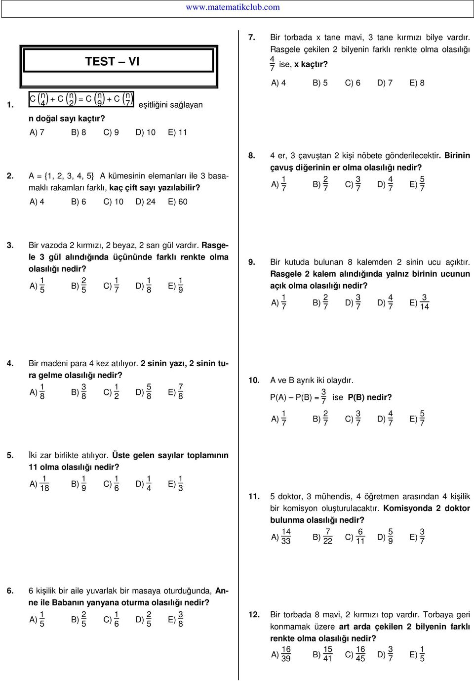 A = {1, 2, 3, 4, 5} A kümesinin elemanları ile 3 basamaklı rakamları farklı, kaç çift sayı yazılabilir? A) 4 B) 6 C) 10 D) 24 E) 60 8. 4 er, 3 çavuştan 2 kişi nöbete gönderilecektir.