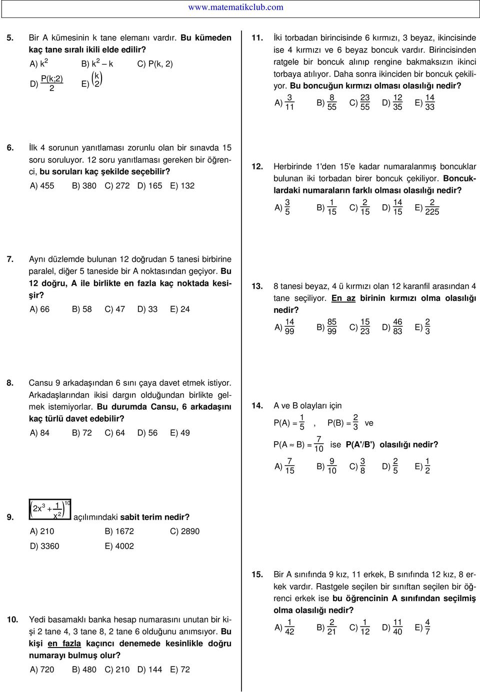 Daha sonra ikinciden bir boncuk çekiliyor. Bu boncuğun kırmızı olması olasılığı A) 3 11 B) 8 55 C) 23 55 D) 12 35 E) 14 33 6. Đlk 4 sorunun yanıtlaması zorunlu olan bir sınavda 15 soru soruluyor.