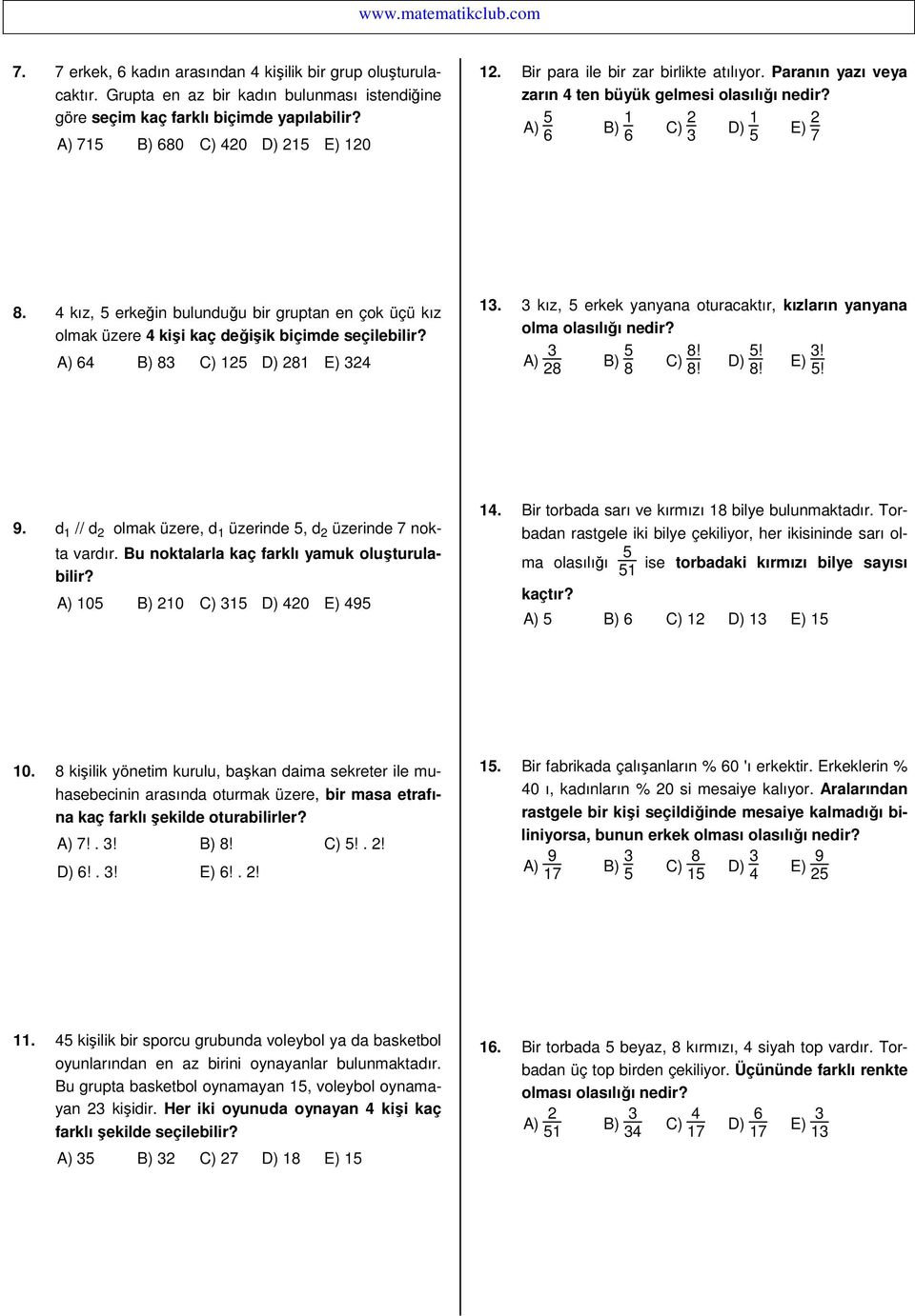 4 kız, 5 erkeğin bulunduğu bir gruptan en çok üçü kız olmak üzere 4 kişi kaç değişik biçimde seçilebilir? A) 64 B) 83 C) 125 D) 281 E) 324 13.