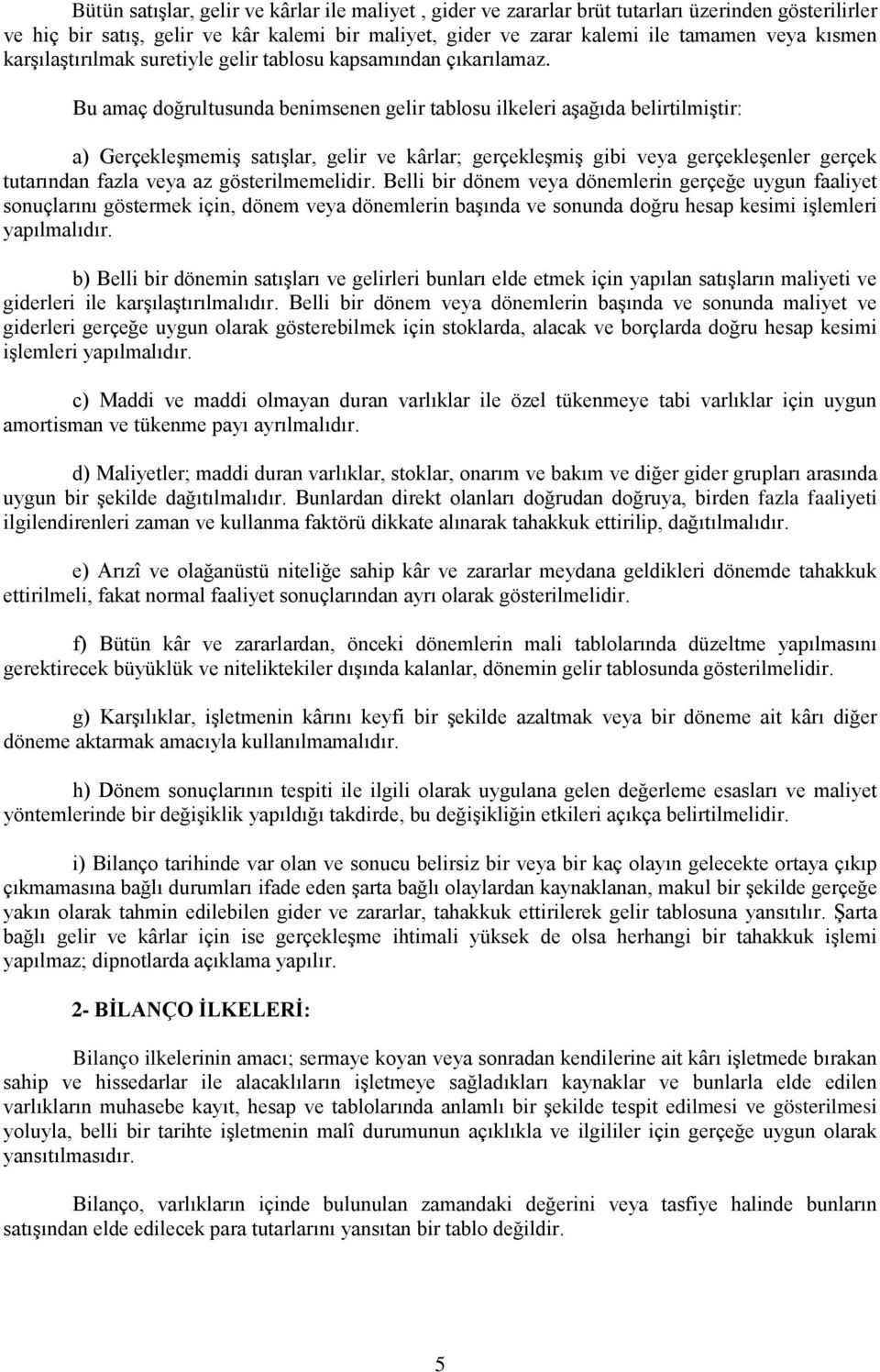 Bu amaç doğrultusunda benimsenen gelir tablosu ilkeleri aşağıda belirtilmiştir: a) Gerçekleşmemiş satışlar, gelir ve kârlar; gerçekleşmiş gibi veya gerçekleşenler gerçek tutarından fazla veya az