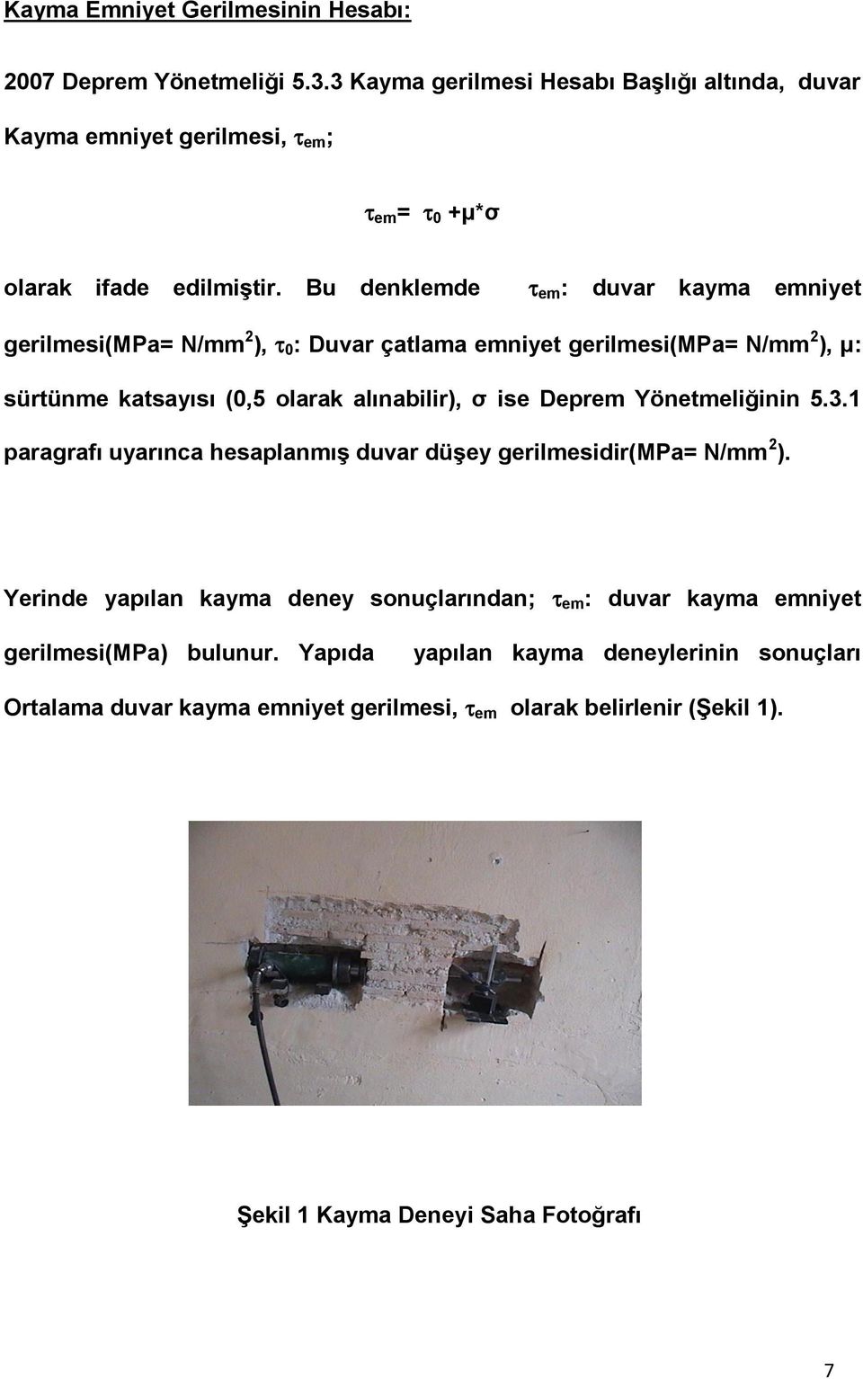 Bu denklemde em : duvar kayma emniyet gerilmesi(mpa= N/mm 2 ), 0 : Duvar çatlama emniyet gerilmesi(mpa= N/mm 2 ), μ: sürtünme katsayısı (0,5 olarak alınabilir), σ ise