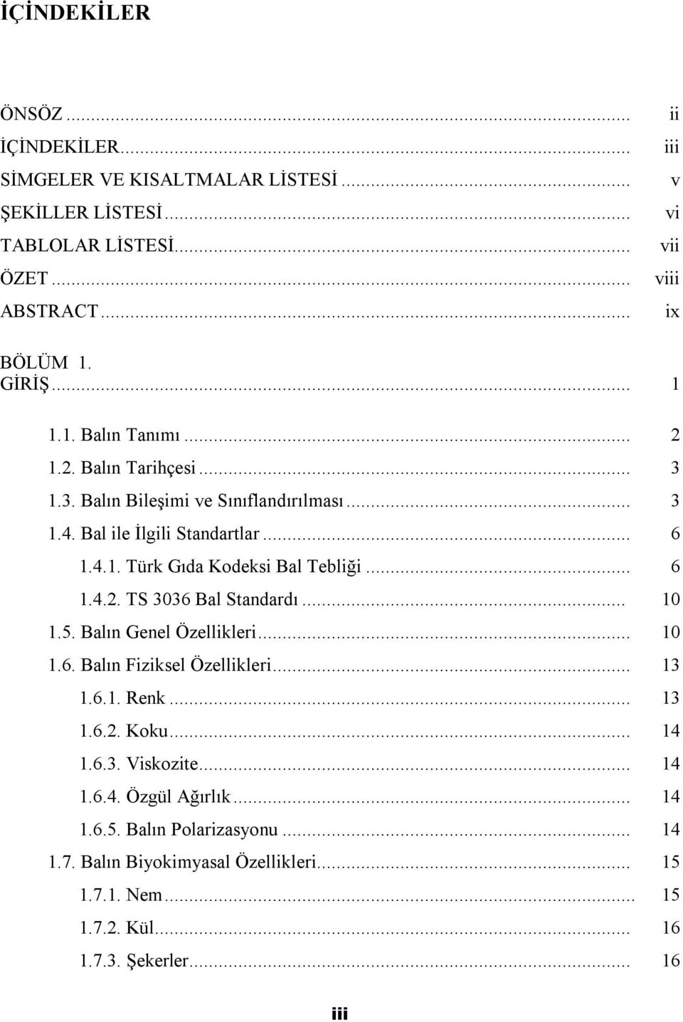 .. 6 1.4.2. TS 3036 Bal Standardı... 10 1.5. Balın Genel Özellikleri... 10 1.6. Balın Fiziksel Özellikleri... 13 1.6.1. Renk... 13 1.6.2. Koku... 14 1.6.3. Viskozite.