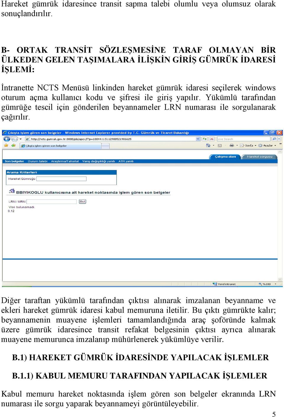 kullanıcı kodu ve şifresi ile giriş yapılır. Yükümlü tarafından gümrüğe tescil için gönderilen beyannameler LRN numarası ile sorgulanarak çağırılır.