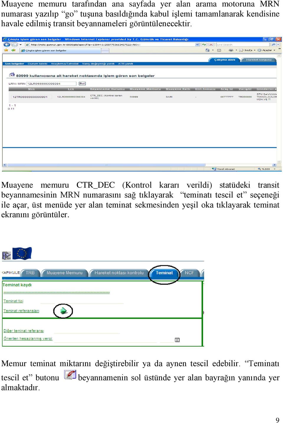 Muayene memuru CTR_DEC (Kontrol kararı verildi) statüdeki transit beyannamesinin MRN numarasını sağ tıklayarak teminatı tescil et seçeneği ile açar,