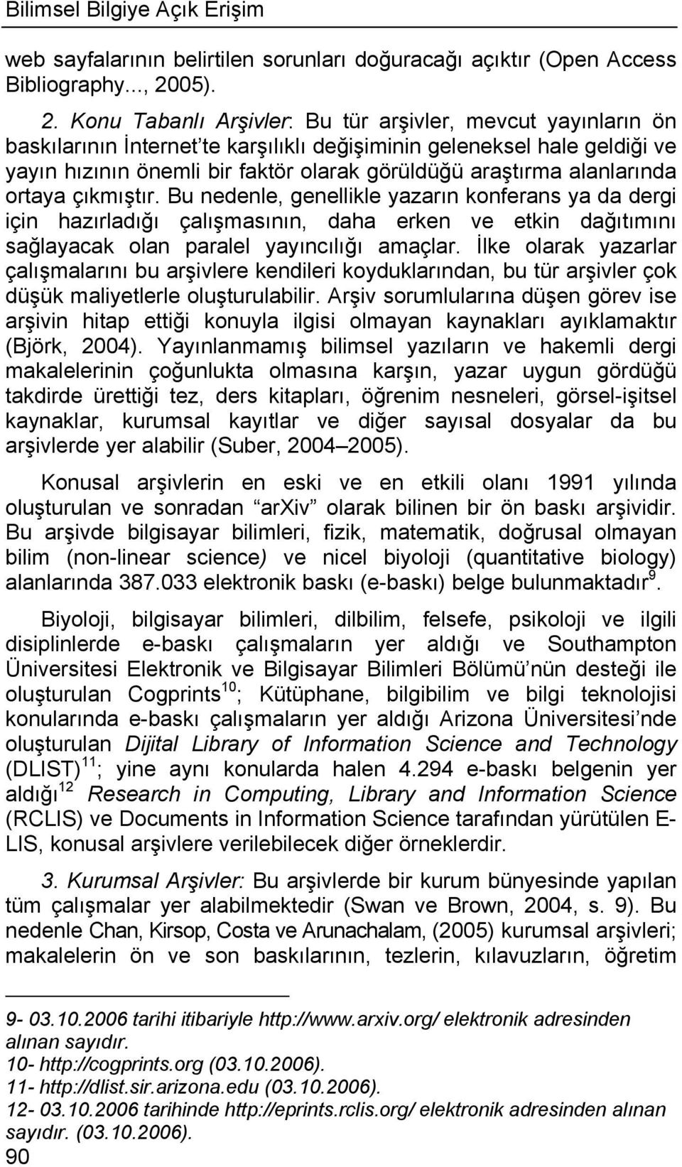 Konu Tabanlı Arşivler: Bu tür arşivler, mevcut yayınların ön baskılarının İnternet te karşılıklı değişiminin geleneksel hale geldiği ve yayın hızının önemli bir faktör olarak görüldüğü araştırma