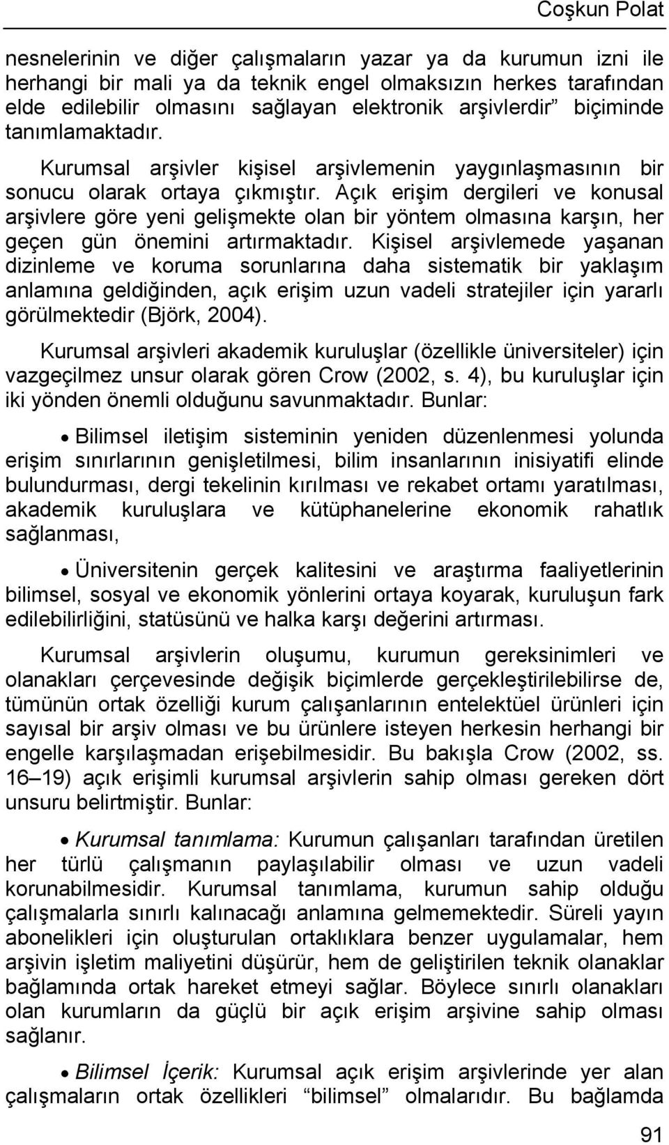 Açık erişim dergileri ve konusal arşivlere göre yeni gelişmekte olan bir yöntem olmasına karşın, her geçen gün önemini artırmaktadır.