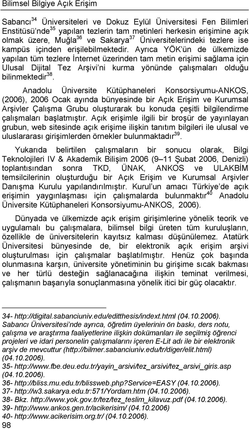 Ayrıca YÖK ün de ülkemizde yapılan tüm tezlere İnternet üzerinden tam metin erişimi sağlama için Ulusal Dijital Tez Arşivi ni kurma yönünde çalışmaları olduğu bilinmektedir 38.