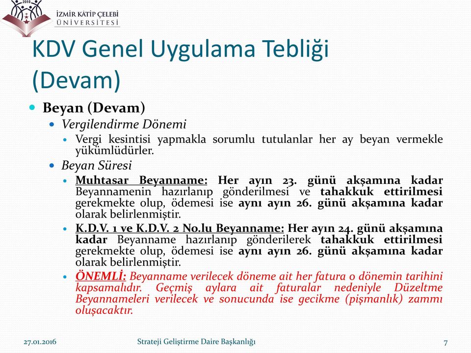 lu Beyanname: Her ayın 24. günü akşamına kadar Beyanname hazırlanıp gönderilerek tahakkuk ettirilmesi gerekmekte olup, ödemesi ise aynı ayın 26. günü akşamına kadar olarak belirlenmiştir.