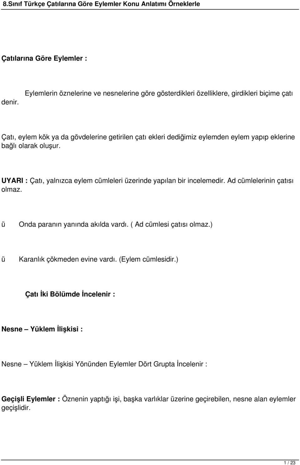 yapıp eklerine bağlı olarak oluşur. UYARI : Çatı, yalnızca eylem cümleleri üzerinde yapılan bir incelemedir. Ad cümlelerinin çatısı olmaz.