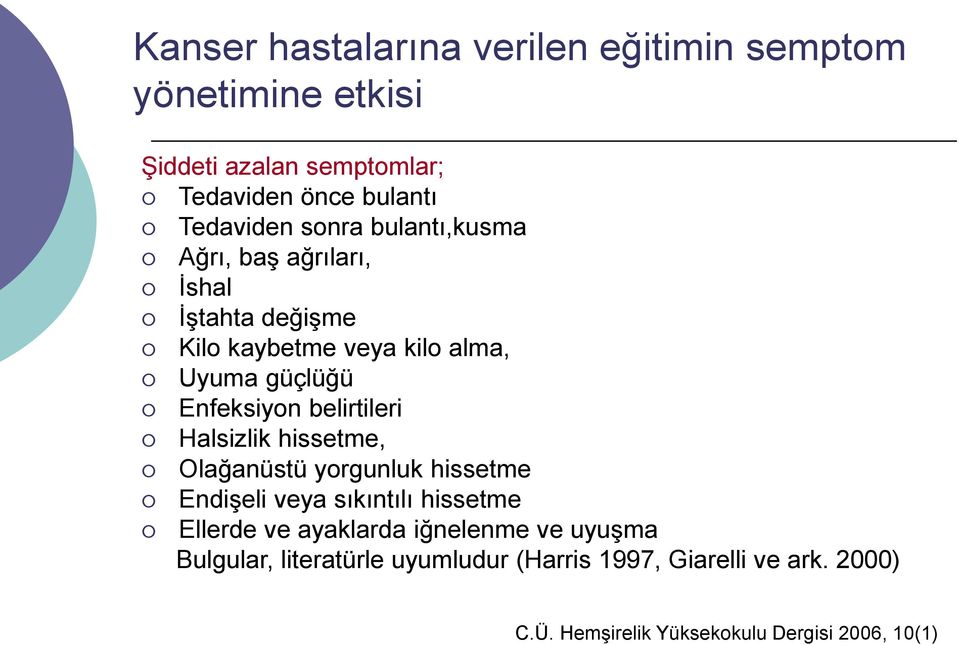 Olağanüstü yorgunluk hissetme Endişeli veya sıkıntılı hissetme Ellerde ve ayaklarda iğnelenme ve uyuşma