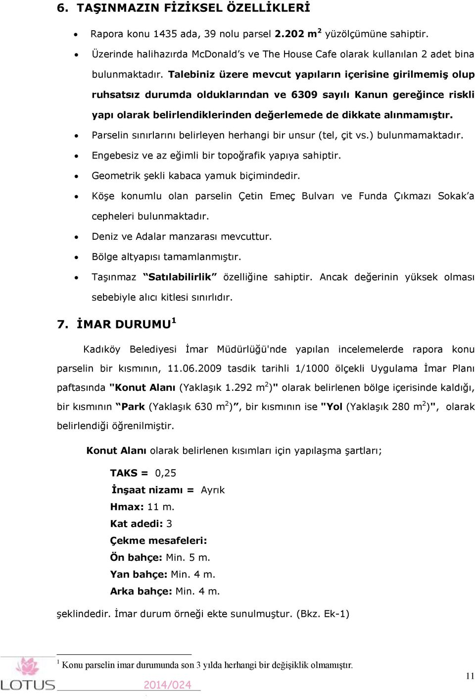 Parselin sınırlarını belirleyen herhangi bir unsur (tel, çit vs.) bulunmamaktadır. Engebesiz ve az eğimli bir topoğrafik yapıya sahiptir. Geometrik şekli kabaca yamuk biçimindedir.