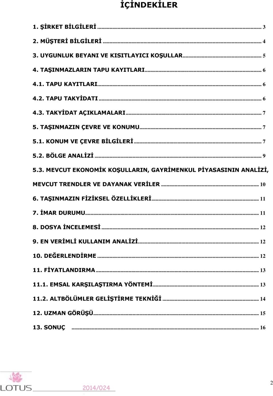 .. 0 6. TAŞINMAZIN FİZİKSEL ÖZELLİKLERİ... 7. İMAR DURUMU... 8. DOSYA İNCELEMESİ... 2 9. EN VERİMLİ KULLANIM ANALİZİ... 2 0. DEĞERLENDİRME... 2. FİYATLANDIRMA... 3.