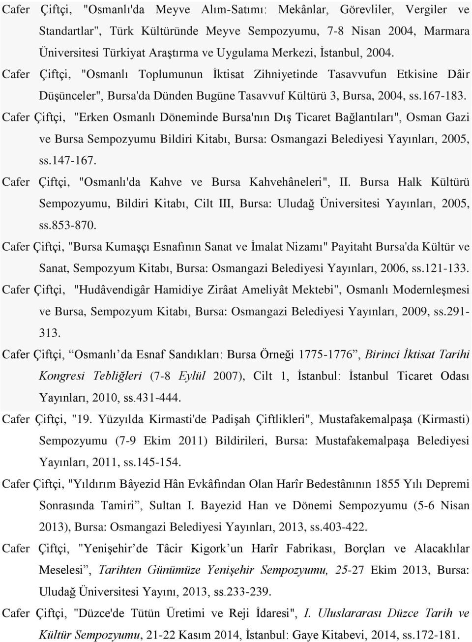 Cafer Çiftçi, "Erken Osmanlı Döneminde Bursa'nın Dış Ticaret Bağlantıları", Osman Gazi ve Bursa Sempozyumu Bildiri Kitabı, Bursa: Osmangazi Belediyesi Yayınları, 2005, ss.147-167.