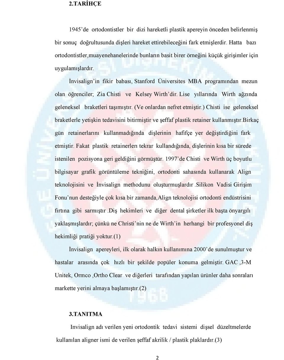 İnvisalign in fikir babası, Stanford Üniversites MBA programından mezun olan öğrenciler; Zia Chisti ve Kelsey Wirth dir. Lise yıllarında Wirth ağzında geleneksel braketleri taşımıştır.